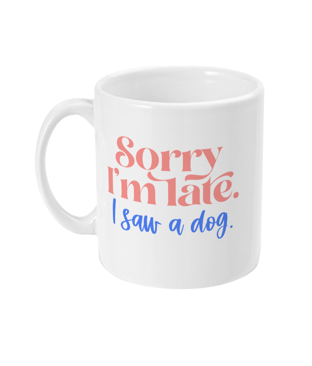 Sorry I'm Late I Saw A Dog | Ceramic Mug