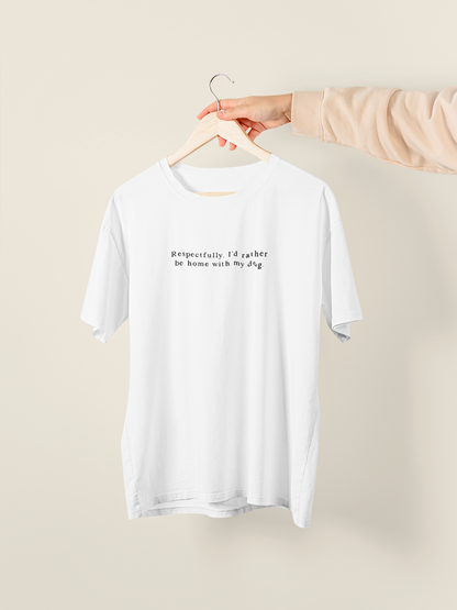 Embroidered | Respectfully, I'd Rather Be Home With My Dog | Organic Unisex T Shirt