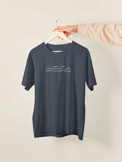 Embroidered | I Came, I Saw, I Had Anxiety, So I Went Home To Be With My Dog | Organic Unisex T Shirt